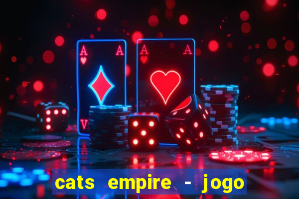 cats empire - jogo de gato