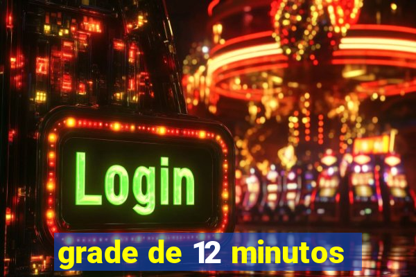 grade de 12 minutos