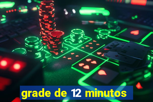 grade de 12 minutos