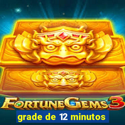 grade de 12 minutos