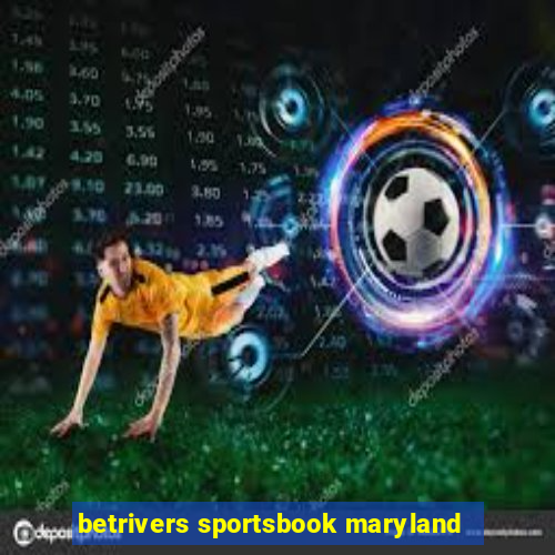 betrivers sportsbook maryland