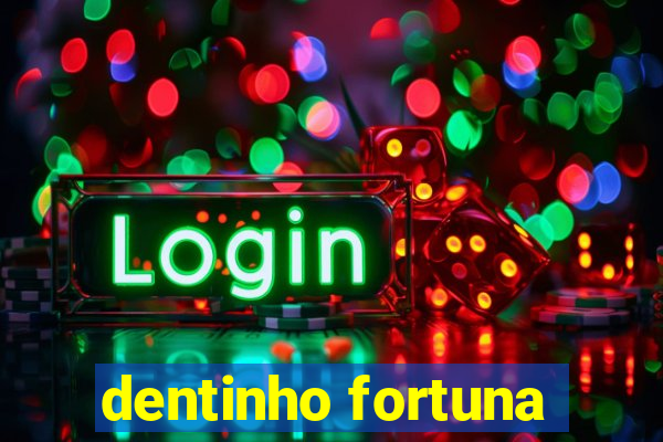 dentinho fortuna