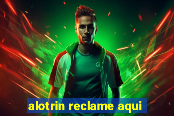 alotrin reclame aqui