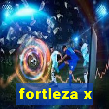 fortleza x