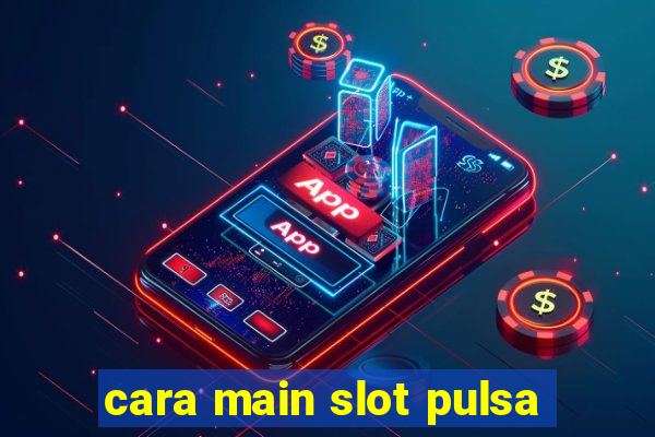 cara main slot pulsa