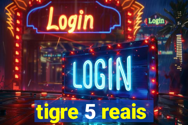 tigre 5 reais