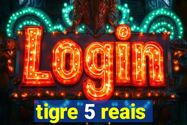 tigre 5 reais