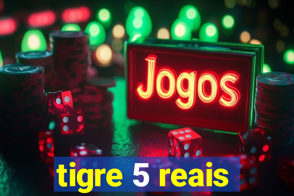 tigre 5 reais