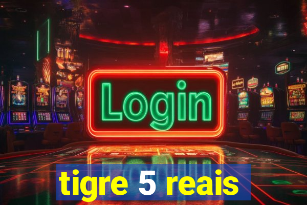 tigre 5 reais