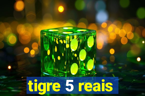 tigre 5 reais