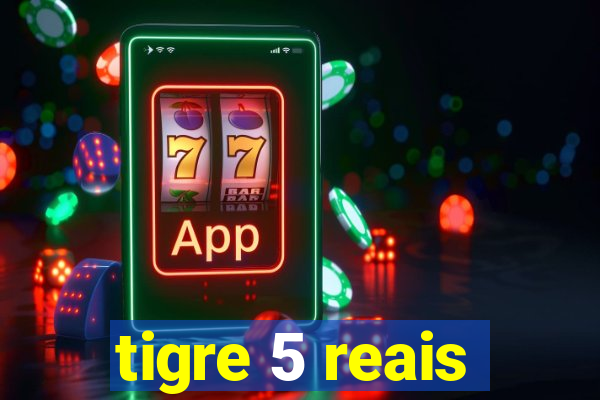 tigre 5 reais