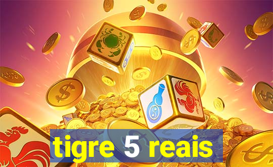 tigre 5 reais