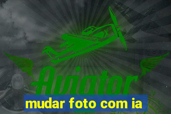 mudar foto com ia