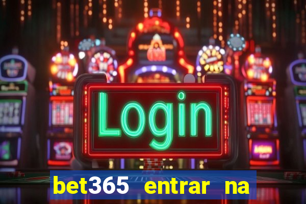 bet365 entrar na minha conta