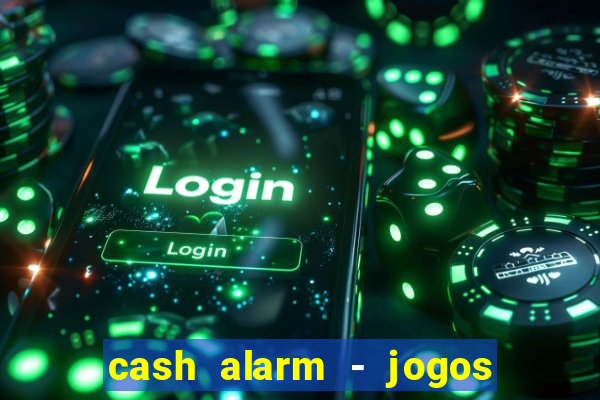 cash alarm - jogos e pr锚mios