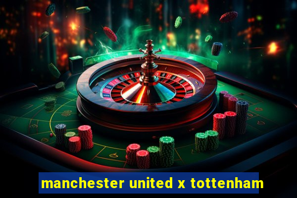 manchester united x tottenham