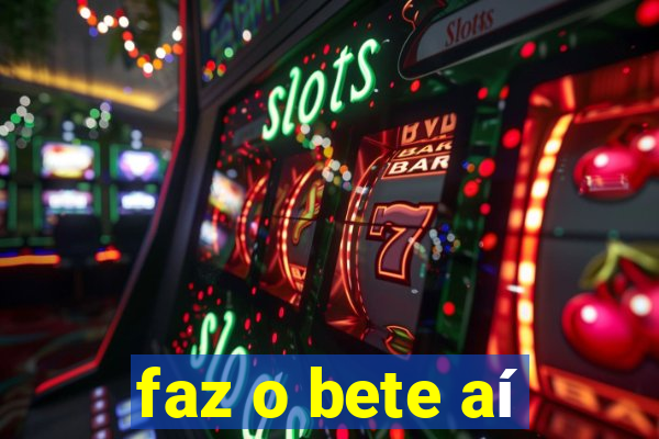 faz o bete aí