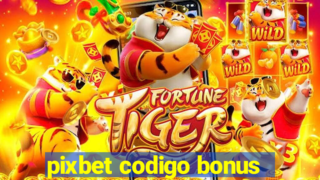 pixbet codigo bonus