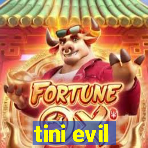 tini evil