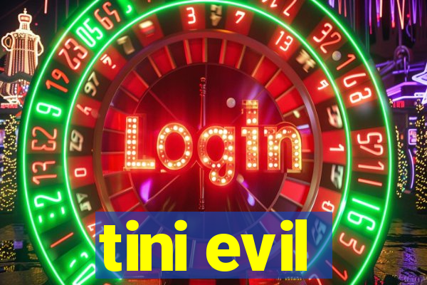 tini evil