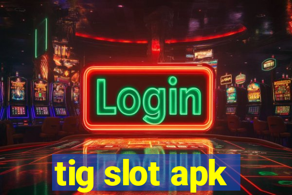 tig slot apk