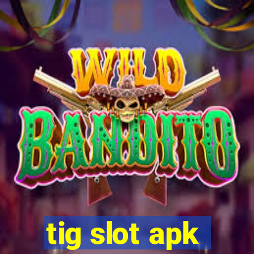 tig slot apk