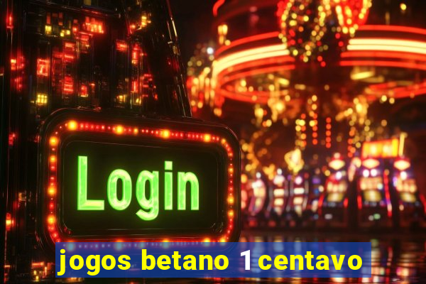 jogos betano 1 centavo