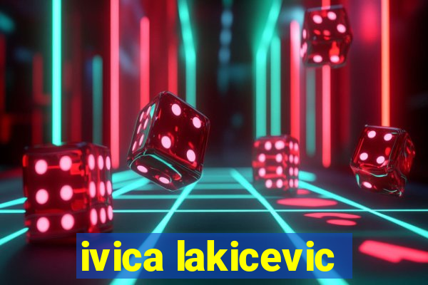 ivica lakicevic