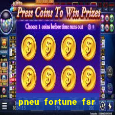 pneu fortune fsr 303 é bom