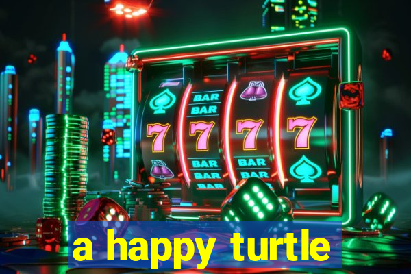 a happy turtle