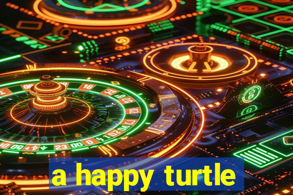 a happy turtle