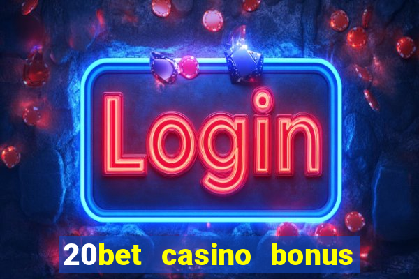 20bet casino bonus ohne einzahlung