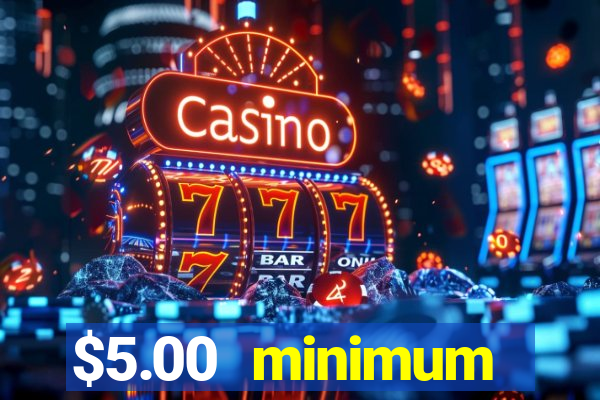 $5.00 minimum deposit casino