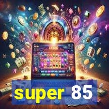 super 85