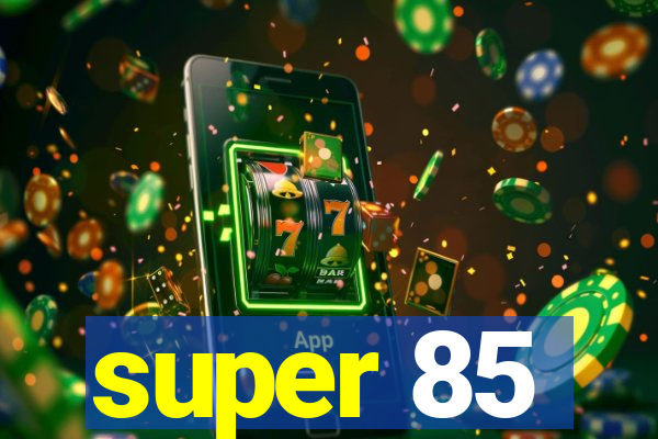 super 85