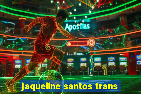 jaqueline santos trans