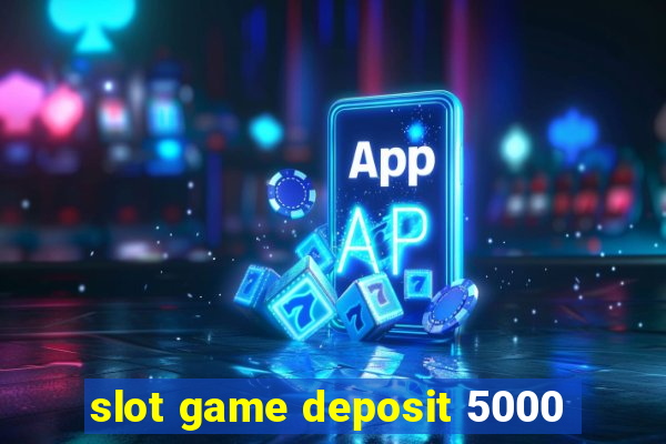 slot game deposit 5000