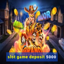 slot game deposit 5000