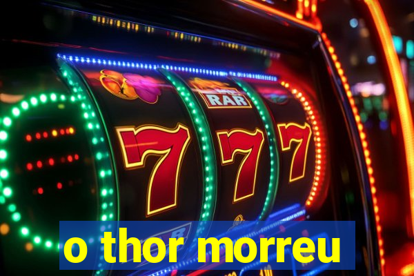 o thor morreu