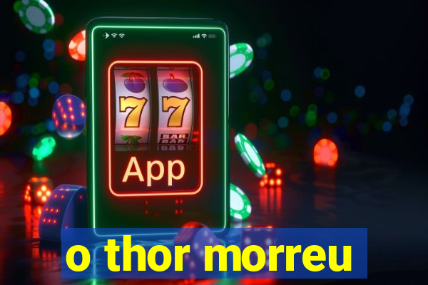 o thor morreu