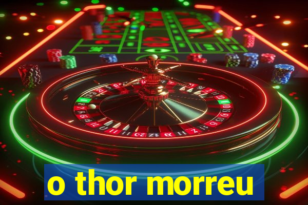 o thor morreu