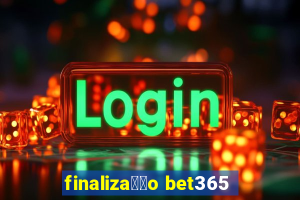 finaliza莽茫o bet365