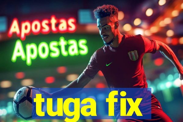 tuga fix