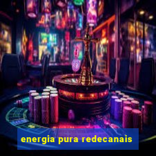 energia pura redecanais