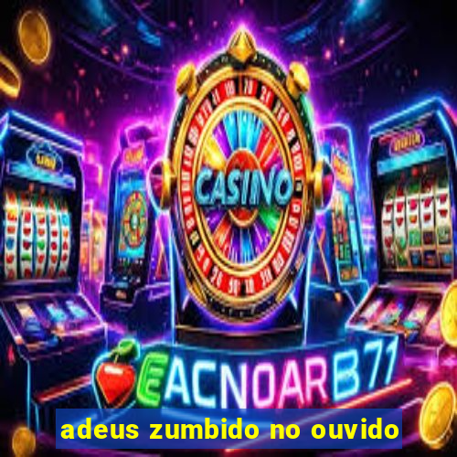 adeus zumbido no ouvido