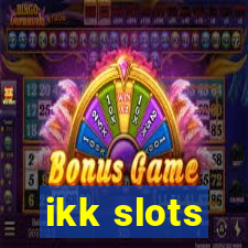 ikk slots