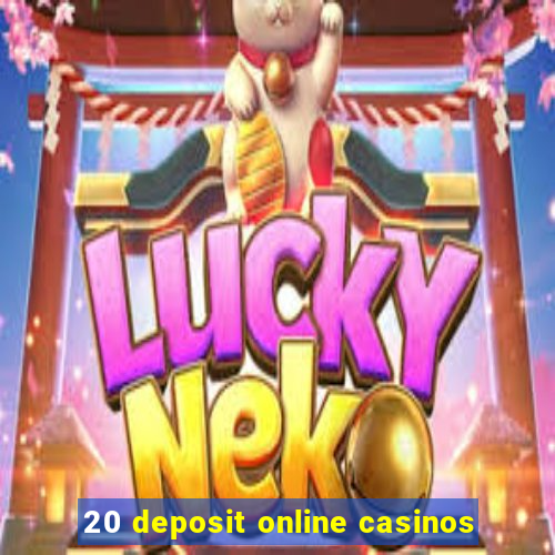 20 deposit online casinos