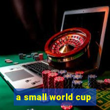 a small world cup