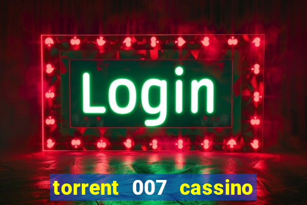 torrent 007 cassino royale legendado