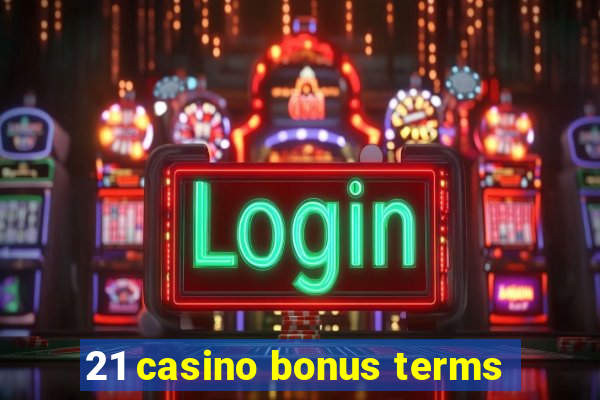 21 casino bonus terms